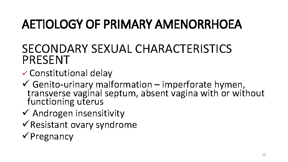 AETIOLOGY OF PRIMARY AMENORRHOEA SECONDARY SEXUAL CHARACTERISTICS PRESENT ü Constitutional delay ü Genito-urinary malformation