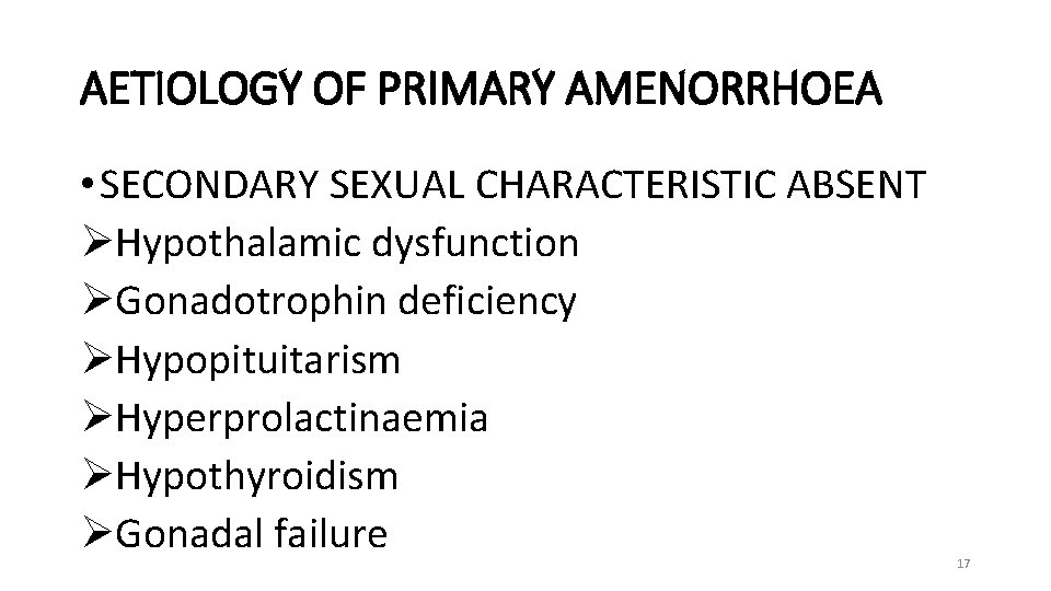 AETIOLOGY OF PRIMARY AMENORRHOEA • SECONDARY SEXUAL CHARACTERISTIC ABSENT ØHypothalamic dysfunction ØGonadotrophin deficiency ØHypopituitarism