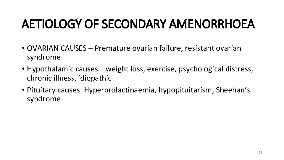 AETIOLOGY OF SECONDARY AMENORRHOEA • OVARIAN CAUSES – Premature ovarian failure, resistant ovarian syndrome