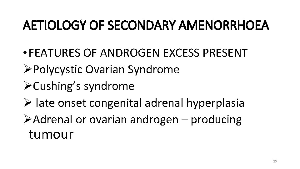 AETIOLOGY OF SECONDARY AMENORRHOEA • FEATURES OF ANDROGEN EXCESS PRESENT ØPolycystic Ovarian Syndrome ØCushing’s