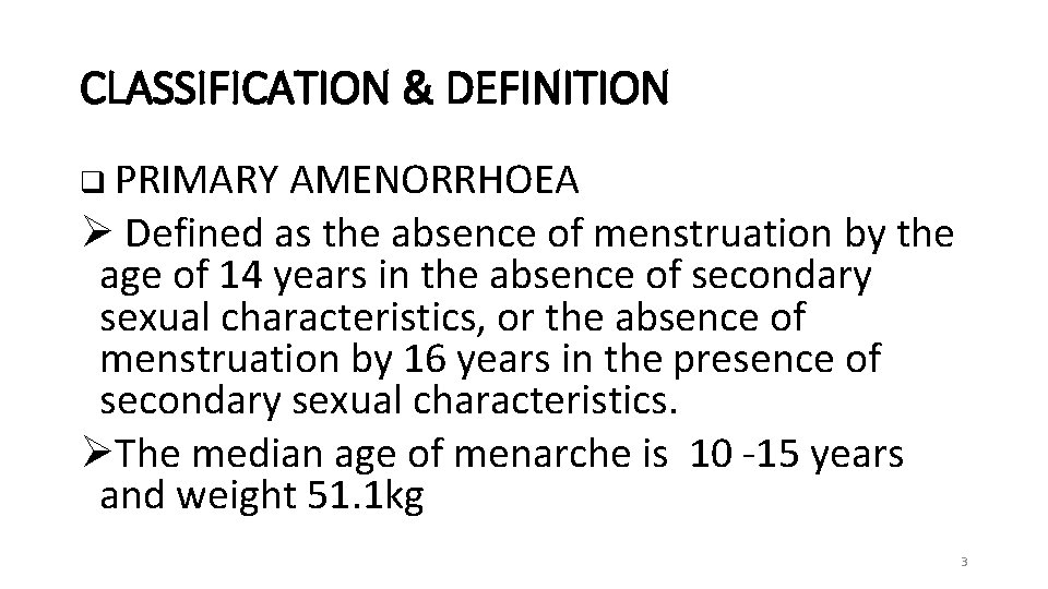 CLASSIFICATION & DEFINITION q PRIMARY AMENORRHOEA Ø Defined as the absence of menstruation by