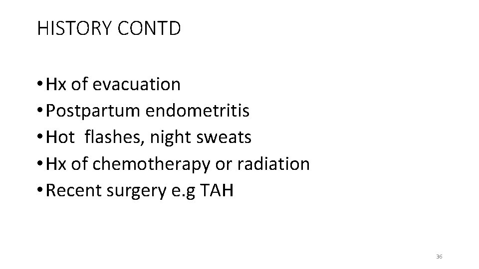 HISTORY CONTD • Hx of evacuation • Postpartum endometritis • Hot flashes, night sweats