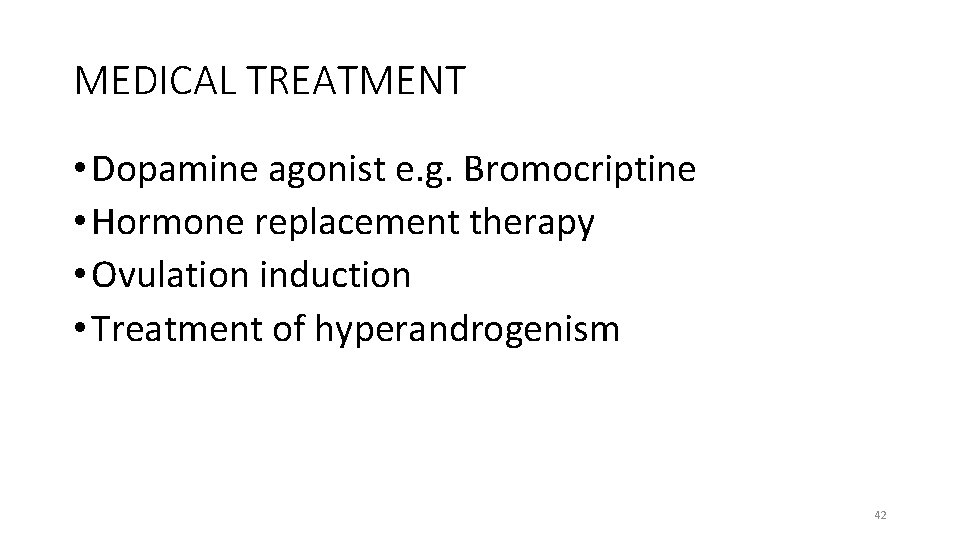 MEDICAL TREATMENT • Dopamine agonist e. g. Bromocriptine • Hormone replacement therapy • Ovulation