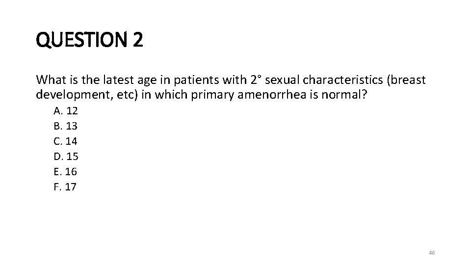 QUESTION 2 What is the latest age in patients with 2° sexual characteristics (breast