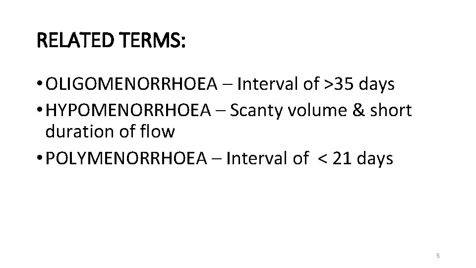 RELATED TERMS: • OLIGOMENORRHOEA – Interval of >35 days • HYPOMENORRHOEA – Scanty volume