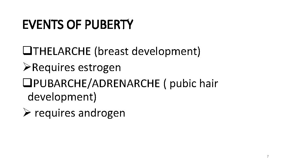 EVENTS OF PUBERTY q. THELARCHE (breast development) ØRequires estrogen q. PUBARCHE/ADRENARCHE ( pubic hair