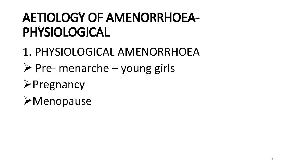 AETIOLOGY OF AMENORRHOEAPHYSIOLOGICAL 1. PHYSIOLOGICAL AMENORRHOEA Ø Pre- menarche – young girls ØPregnancy ØMenopause