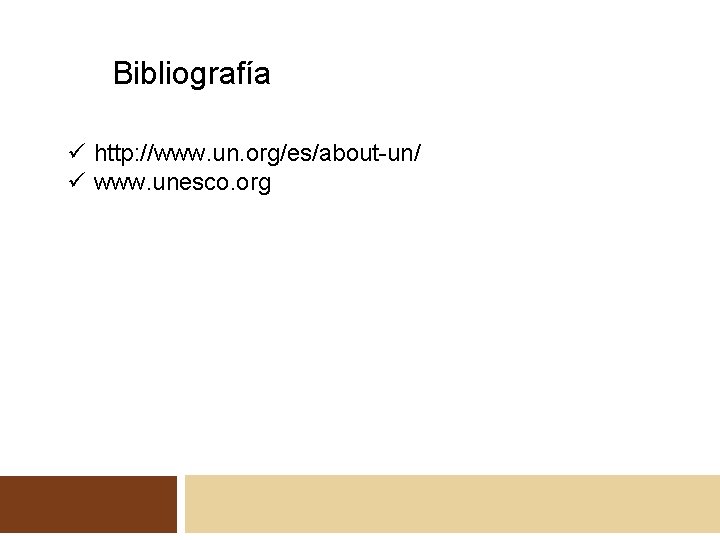 Bibliografía ü http: //www. un. org/es/about-un/ ü www. unesco. org 