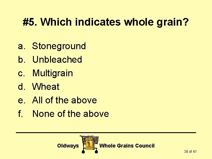 #5. Which indicates whole grain? a. b. c. d. e. f. Stoneground Unbleached Multigrain