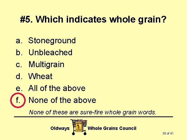 #5. Which indicates whole grain? a. b. c. d. e. f. Stoneground Unbleached Multigrain