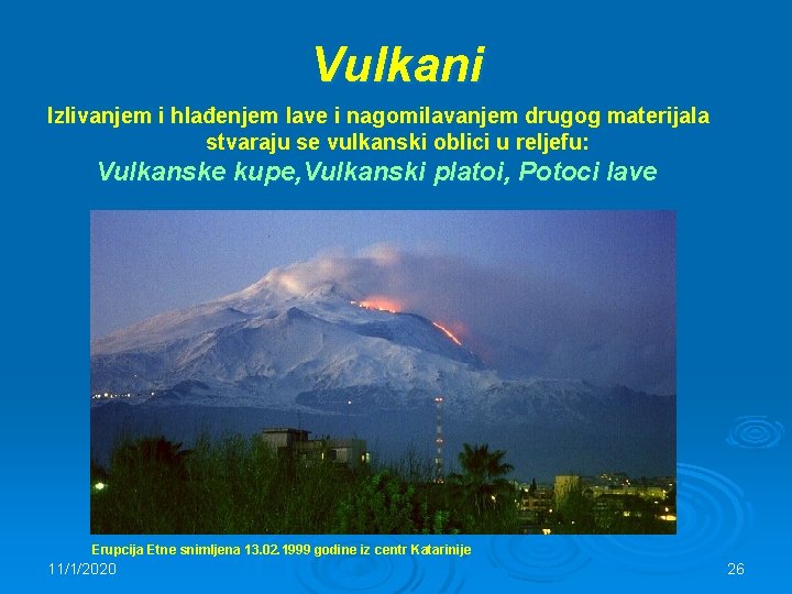 Vulkani Izlivanjem i hlađenjem lave i nagomilavanjem drugog materijala stvaraju se vulkanski oblici u