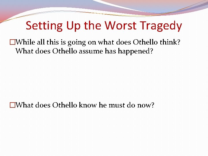 Setting Up the Worst Tragedy �While all this is going on what does Othello