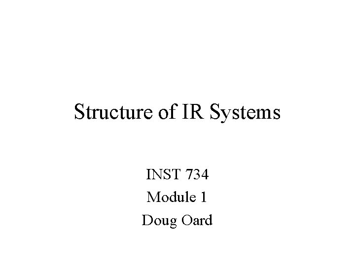 Structure of IR Systems INST 734 Module 1 Doug Oard 