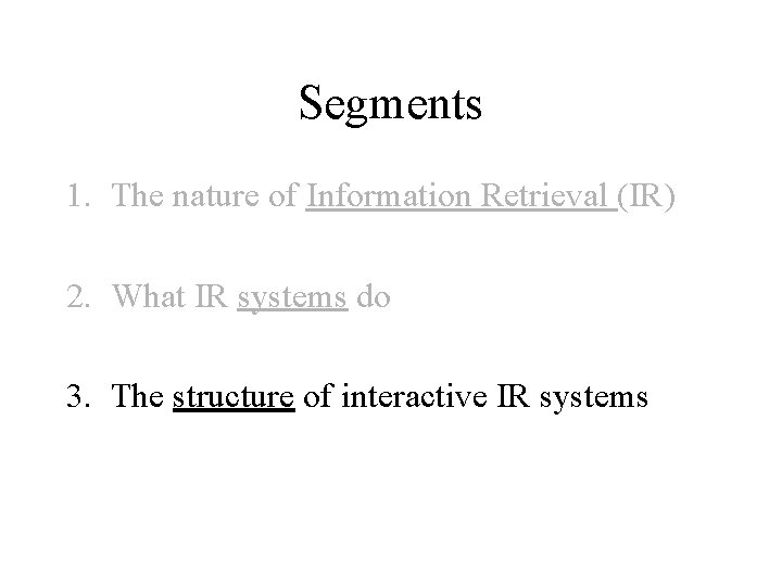 Segments 1. The nature of Information Retrieval (IR) 2. What IR systems do 3.