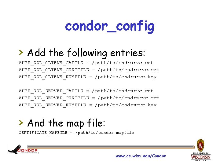 condor_config › Add the following entries: AUTH_SSL_CLIENT_CAFILE = /path/to/cndrsrvc. crt AUTH_SSL_CLIENT_CERTFILE = /path/to/cndrsrvc. crt