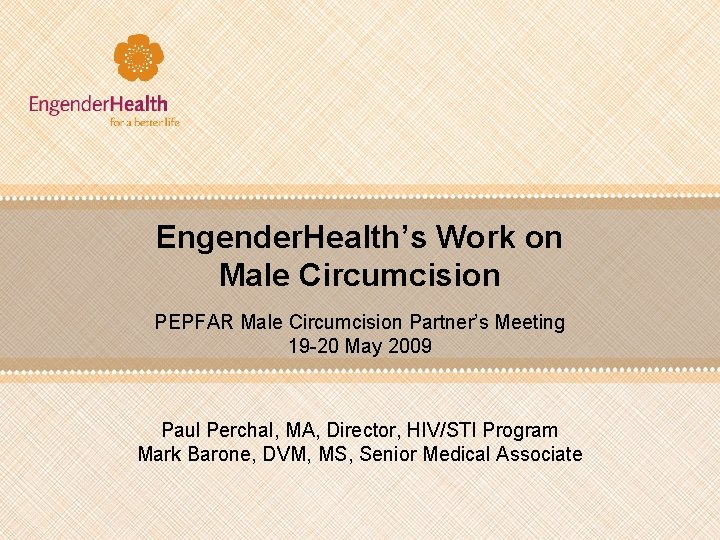 Engender. Health’s Work on Male Circumcision PEPFAR Male Circumcision Partner’s Meeting 19 -20 May