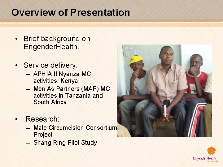 Overview of Presentation • Brief background on Engender. Health. • Service delivery: – APHIA