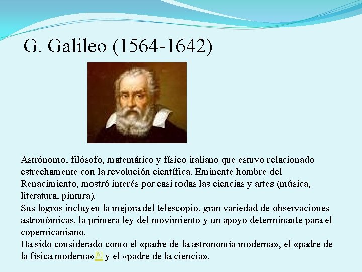 G. Galileo (1564 -1642) Astrónomo, filósofo, matemático y físico italiano que estuvo relacionado estrechamente