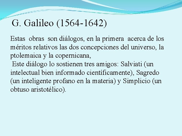 G. Galileo (1564 -1642) Estas obras son diálogos, en la primera acerca de los