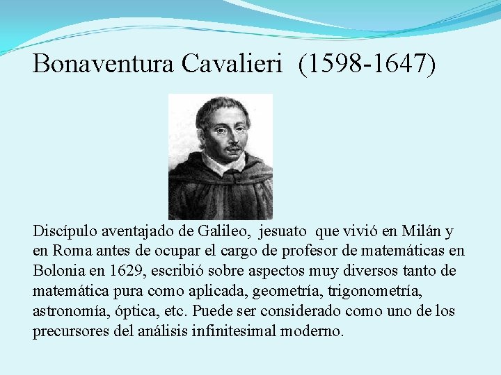 Bonaventura Cavalieri (1598 -1647) Discípulo aventajado de Galileo, jesuato que vivió en Milán y