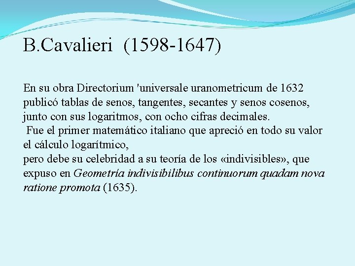 B. Cavalieri (1598 -1647) En su obra Directorium 'universale uranometricum de 1632 publicó tablas