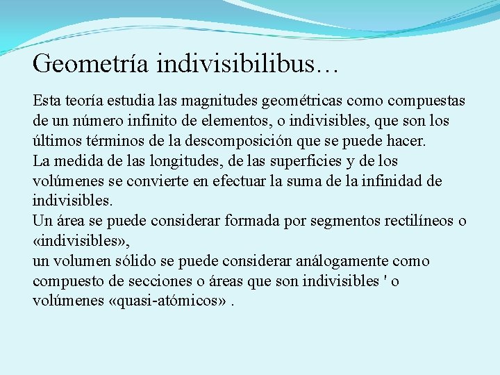 Geometría indivisibilibus… Esta teoría estudia las magnitudes geométricas como compuestas de un número infinito