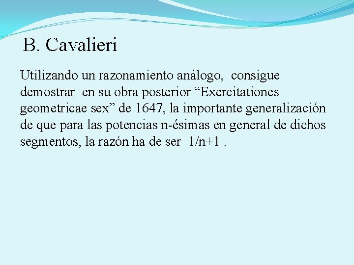 B. Cavalieri Utilizando un razonamiento análogo, consigue demostrar en su obra posterior “Exercitationes geometricae