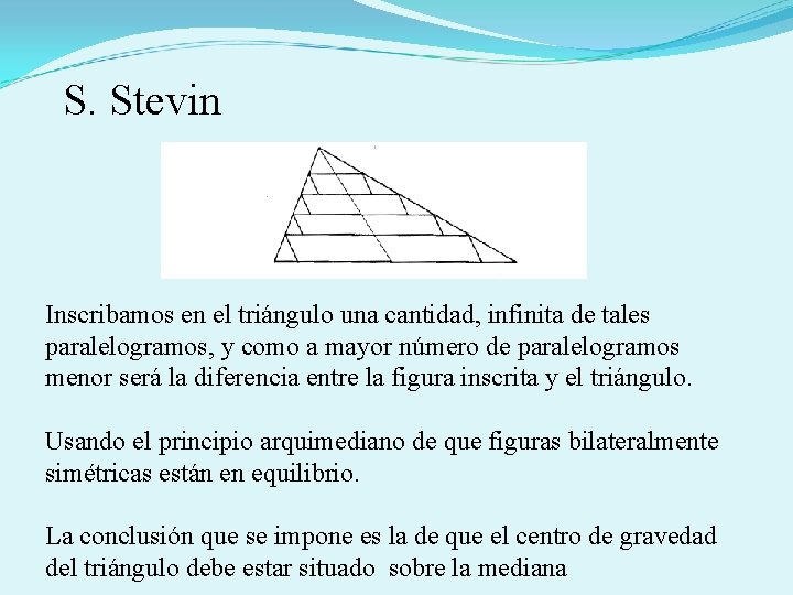 S. Stevin Inscribamos en el triángulo una cantidad, infinita de tales paralelogramos, y como