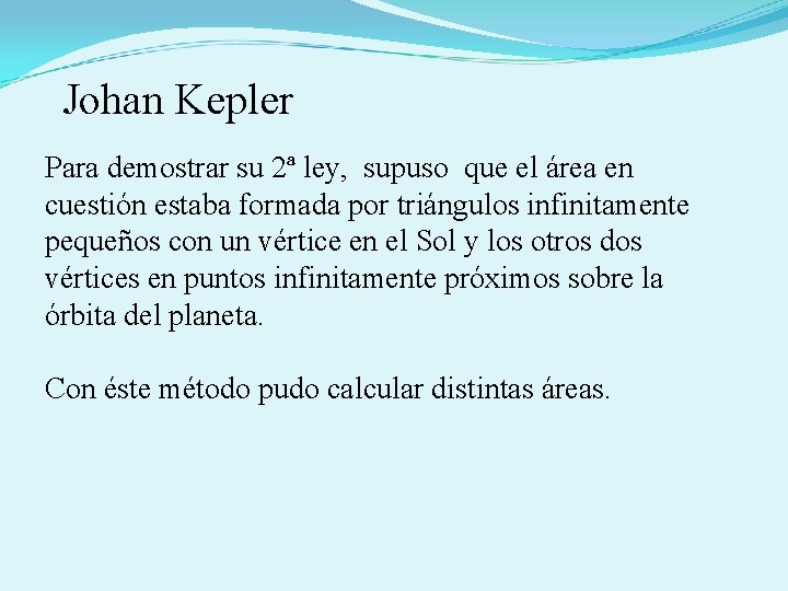 Johan Kepler Para demostrar su 2ª ley, supuso que el área en cuestión estaba