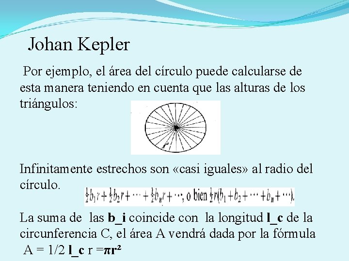 Johan Kepler Por ejemplo, el área del círculo puede calcularse de esta manera teniendo