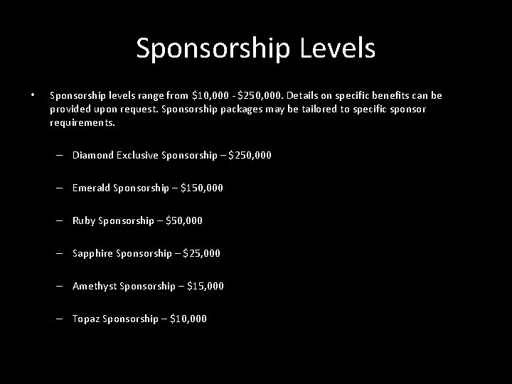 Sponsorship Levels • Sponsorship levels range from $10, 000 - $250, 000. Details on