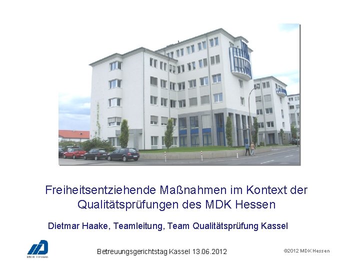  Freiheitsentziehende Maßnahmen im Kontext der Qualitätsprüfungen des MDK Hessen Dietmar Haake, Teamleitung, Team