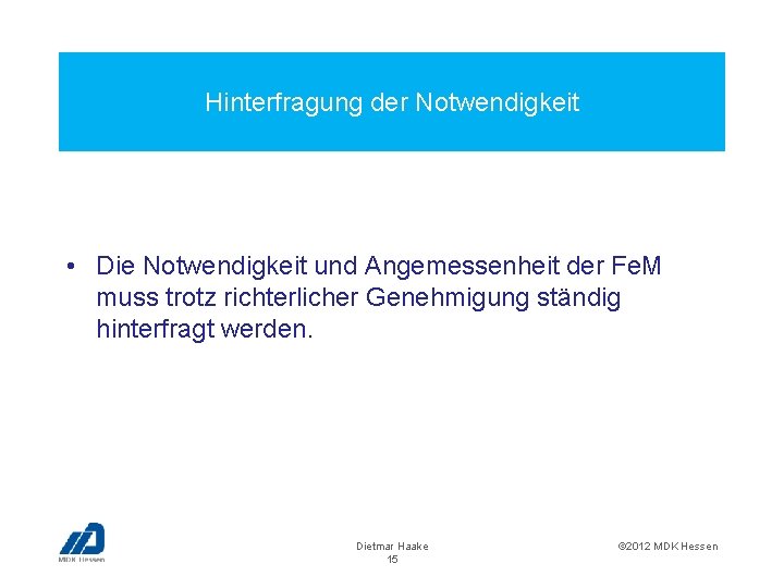 Hinterfragung der Notwendigkeit • Die Notwendigkeit und Angemessenheit der Fe. M muss trotz richterlicher