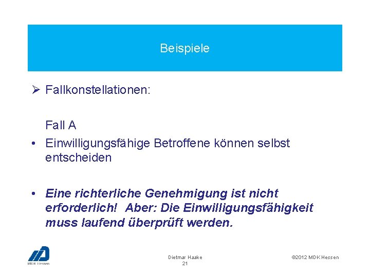 Beispiele Ø Fallkonstellationen: Fall A • Einwilligungsfähige Betroffene können selbst entscheiden • Eine richterliche