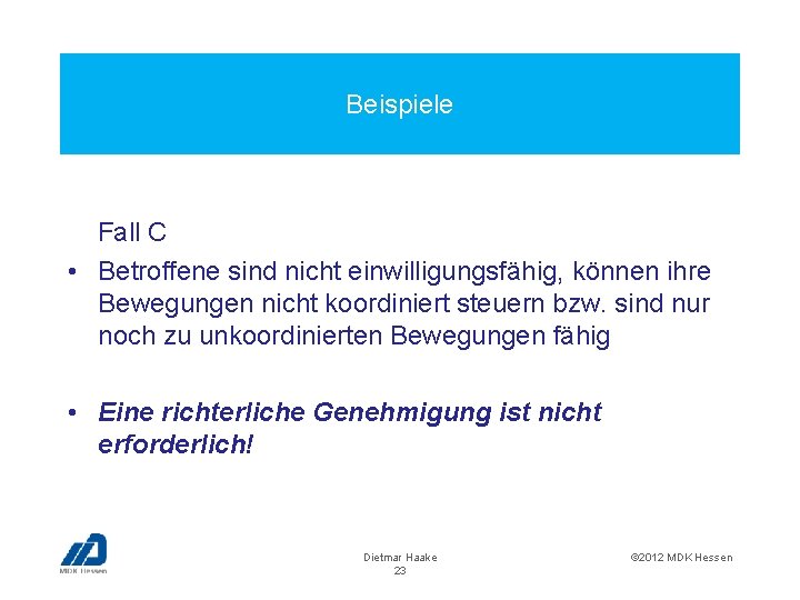Beispiele Fall C • Betroffene sind nicht einwilligungsfähig, können ihre Bewegungen nicht koordiniert steuern