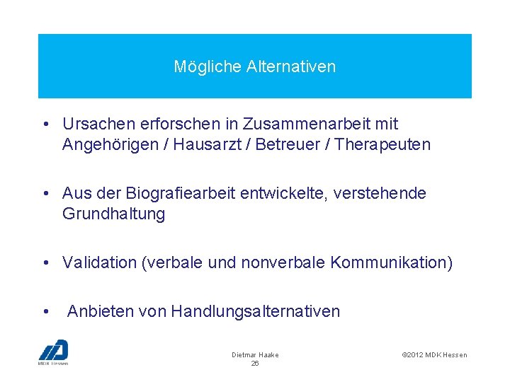 Mögliche Alternativen • Ursachen erforschen in Zusammenarbeit mit Angehörigen / Hausarzt / Betreuer /