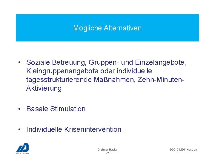Mögliche Alternativen • Soziale Betreuung, Gruppen- und Einzelangebote, Kleingruppenangebote oder individuelle tagesstrukturierende Maßnahmen, Zehn-Minuten.