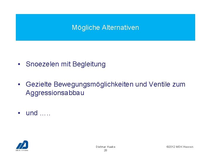 Mögliche Alternativen • Snoezelen mit Begleitung • Gezielte Bewegungsmöglichkeiten und Ventile zum Aggressionsabbau •