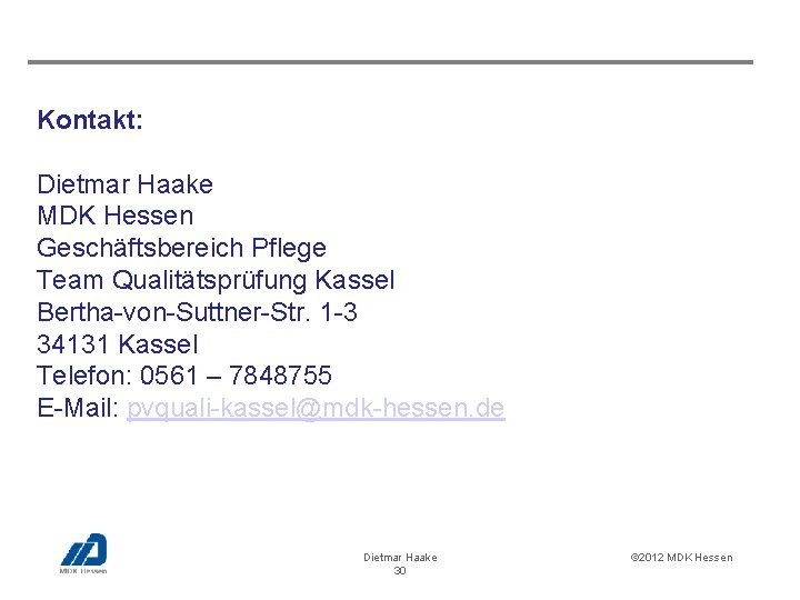 Kontakt: Dietmar Haake MDK Hessen Geschäftsbereich Pflege Team Qualitätsprüfung Kassel Bertha-von-Suttner-Str. 1 -3 34131