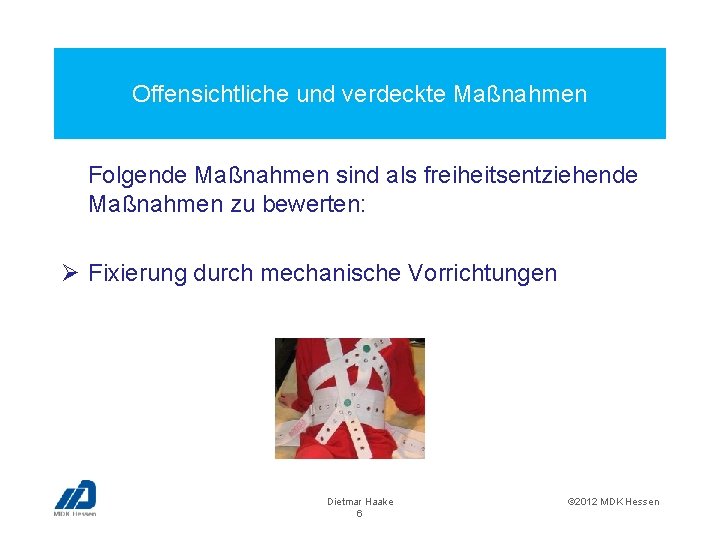 Offensichtliche und verdeckte Maßnahmen Folgende Maßnahmen sind als freiheitsentziehende Maßnahmen zu bewerten: Ø Fixierung