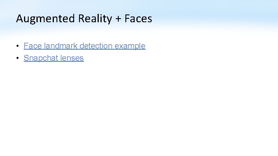 Augmented Reality + Faces • Face landmark detection example • Snapchat lenses 