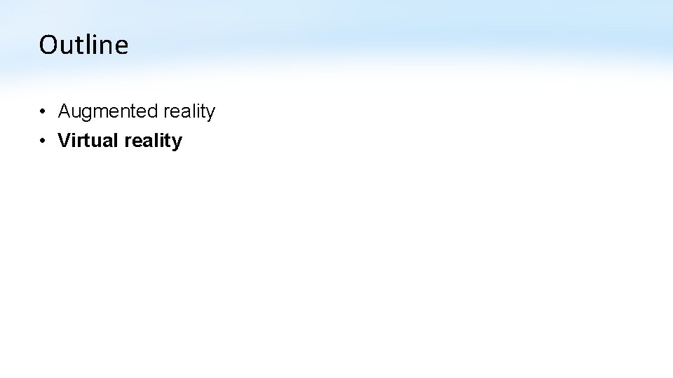 Outline • Augmented reality • Virtual reality 