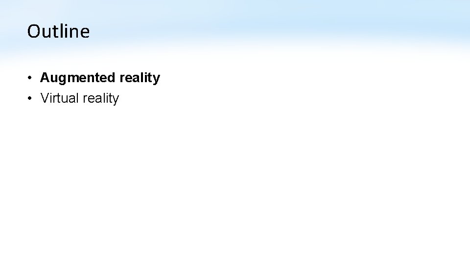Outline • Augmented reality • Virtual reality 