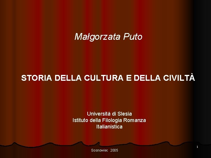 Małgorzata Puto STORIA DELLA CULTURA E DELLA CIVILTÀ Università di Slesia Istituto della Filologia