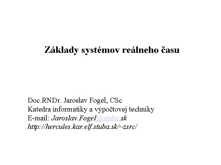 Základy systémov reálneho času Doc. RNDr. Jaroslav Fogel, CSc Katedra informatiky a výpočtovej techniky