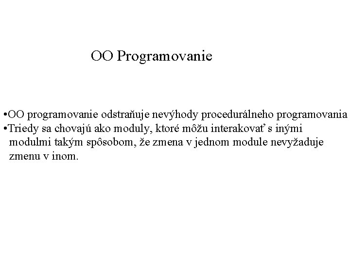 OO Programovanie • OO programovanie odstraňuje nevýhody procedurálneho programovania • Triedy sa chovajú ako