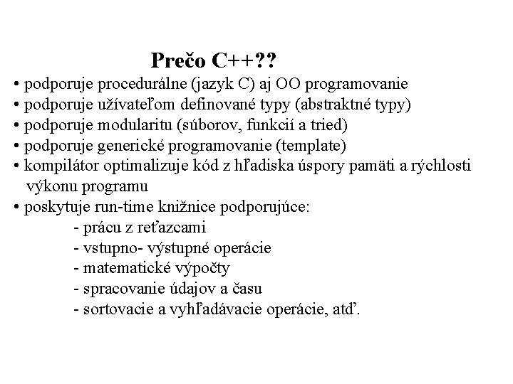  Prečo C++? ? • podporuje procedurálne (jazyk C) aj OO programovanie • podporuje