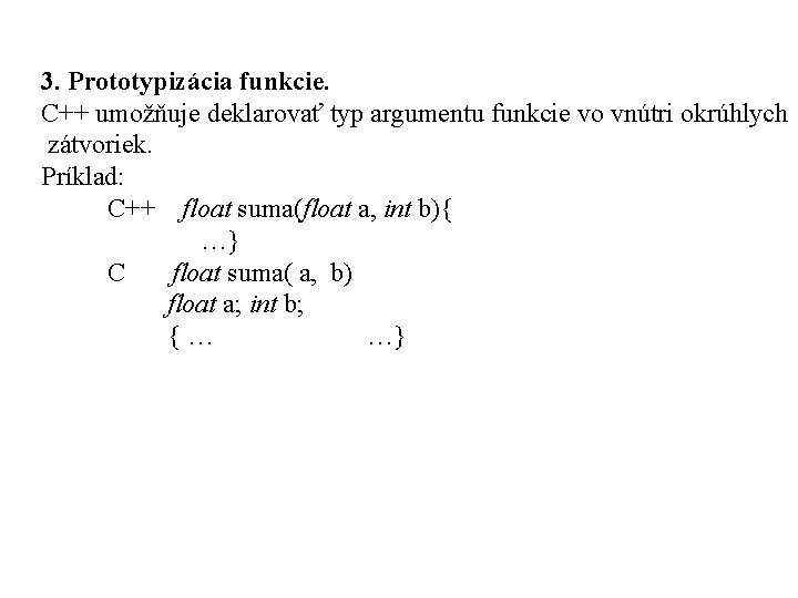 3. Prototypizácia funkcie. C++ umožňuje deklarovať typ argumentu funkcie vo vnútri okrúhlych zátvoriek. Príklad: