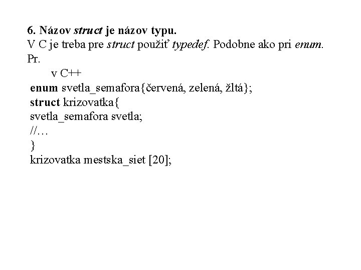 6. Názov struct je názov typu. V C je treba pre struct použiť typedef.