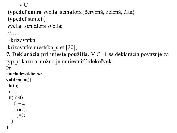  v C typedef enum svetla_semafora{červená, zelená, žltá} typedef struct{ svetla_semafora svetla; //… }krizovatka